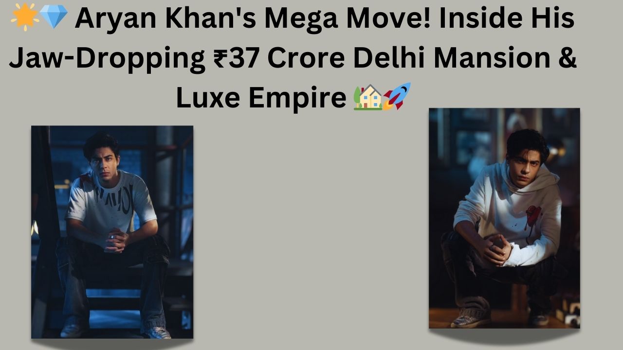 Aryan Khan's Mega Move! Inside His Jaw-Dropping ₹37 Crore Delhi Mansion & Luxe Empire